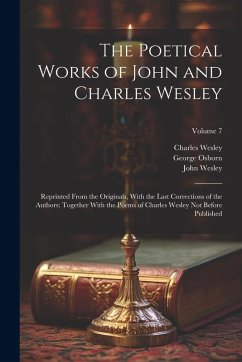 The Poetical Works of John and Charles Wesley: Reprinted From the Originals, With the Last Corrections of the Authors; Together With the Poems of Char - Wesley, John; Wesley, Charles; Osborn, George