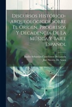 Discursos Histórico-Arqueológicos Sobre El Orígen, Progresos Y Decadencia De La Música Y Baile Español - de Losada, Basilio Sebastián Castellano; De Azara, José Nicolás