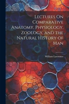 Lectures On Comparative Anatomy, Physiology, Zoology, and the Natural History of Man - Lawrence, William