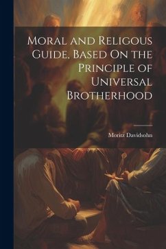 Moral and Religous Guide, Based On the Principle of Universal Brotherhood - Davidsohn, Moritz