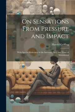 On Sensations From Pressure and Impact: With Special Reference to the Intensity, Area and Time of Stimulation - Griffing, Harold