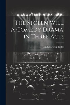 The Stolen Will. A Comedy Drama, in Three Acts - Tilden, Len Ellsworth