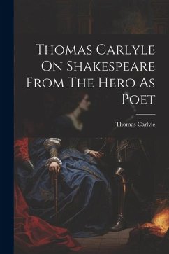 Thomas Carlyle On Shakespeare From The Hero As Poet - Carlyle, Thomas