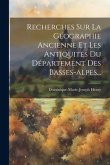 Recherches Sur La Géographie Ancienne Et Les Antiquités Du Département Des Basses-alpes...