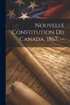 Cover Nouvelle Constitution Du Canada, 1867. --