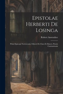 Epistolae Herberti De Losinga: Primi Episcopi Norwicensis, Osberti De Clara Et Elmeri, Prioris Cantuariensis - Anstruther, Robert