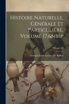 Histoire Naturelle, Générale Et Particulière, Volume 17; Volume 123 - De Buffon, Georges Louis Leclerc