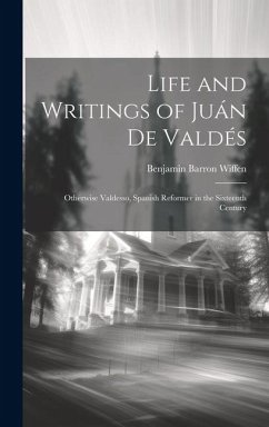 Life and Writings of Juán De Valdés: Otherwise Valdesso, Spanish Reformer in the Sixteenth Century - Wiffen, Benjamin Barron