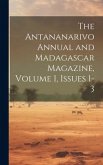 The Antananarivo Annual and Madagascar Magazine, Volume 1, issues 1-3 The Antananarivo Annual and Madagascar Magazine, Volume 1, issues 1-3