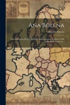 Ana Bolena: Con Indicacion De Los Hechos Contemporaneos Relativos Á Su Fortuna Y Desgracia... - Azcona, Agustín