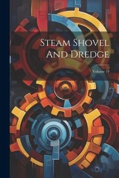 Steam Shovel And Dredge; Volume 19 - Anonymous