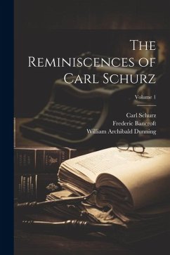 The Reminiscences of Carl Schurz; Volume 1 - Schurz, Carl; Bancroft, Frederic; Dunning, William Archibald