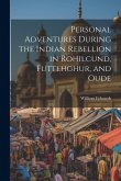 Personal Adventures During the Indian Rebellion in Rohilcund, Futtehghur, and Oude Personal Adventures During the Indian Rebellion in Rohilcund, Futtehghur, and Oude