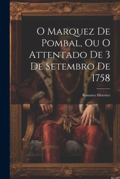 Cover O Marquez De Pombal, Ou O Attentado De 3 De Setembro De 1758: Romance Historico
