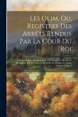 Les Olim, Ou, Registres Des Arrêts Rendus Par La Cour Du Roi: Sous Les Règnes De Saint Louis, De Philippe Le Hardi, De Philippe Le Bel, De Louis Le Hu