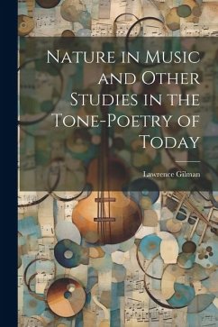 Nature in Music and Other Studies in the Tone-Poetry of Today - Gilman, Lawrence