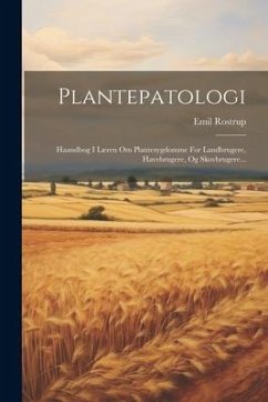 Plantepatologi: Haandbog I Læren Om Plantesygdomme For Landbrugere, Havebrugere, Og Skovbrugere... - Rostrup, Emil