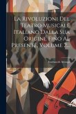 La Rivoluzioni Del Teatro Musicale Italiano Dalla Sua Origine Fino Al Presente, Volume 2...