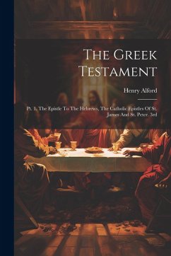 Cover The Greek Testament: Pt. 1. The Epistle To The Hebrews, The Catholic Epistles Of St. James And St. Peter. 3rd; Edition 1864