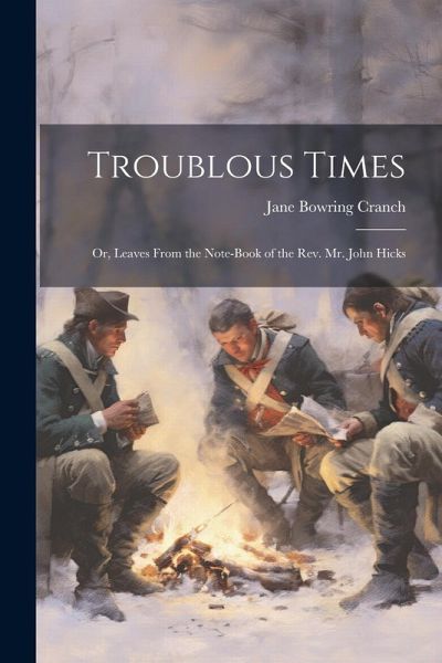 Troublous Times: Or, Leaves From the Note-Book of the Rev. Mr. John Hicks
