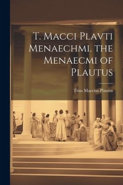 T. Macci Plavti Menaechmi. the Menaecmi of Plautus - Plautus, Titus Maccius