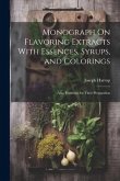 Monograph On Flavoring Extracts With Essences, Syrups, and Colorings: Also, Formulas for Their Preparation