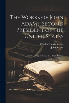 The Works of John Adams, Second President of the United States: General Correspondence, 1811-1825. Indexes - Adams, Charles Francis; Adams, John