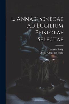 L. Annaei Senecae Ad Lucilium Epistolae Selectae - Seneca, Lucius Annaeus; Pauly, August