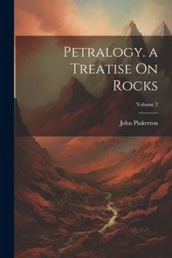 Petralogy. a Treatise On Rocks; Volume 2 - Pinkerton, John