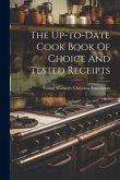 The Up-to-date Cook Book Of Choice And Tested Receipts