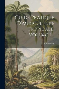 Cover Guide Pratique D'agriculture Tropicale, Volume 1...