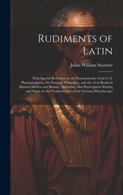 Cover Rudiments of Latin: With Special Reference to the Nomenclature of the U.S. Pharmacopoeia, the National Formulary, and the Text-books in Ma