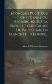 Économie Politique Chrétienne Ou Recherches Sur La Nature Et Les Causes Du Paupérisme En France Et En Europe...