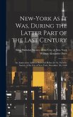 New-York As It Was, During the Latter Part of the Last Century: An Anniversary Address Delivered Before the St. Nicholas Society of the City of New Yo