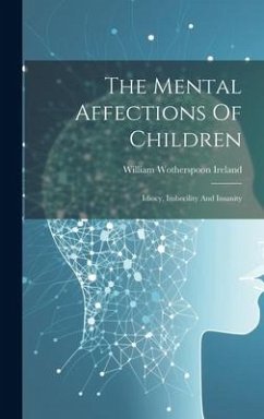 The Mental Affections Of Children: Idiocy, Imbecility And Insanity - Ireland, William Wotherspoon