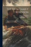 The Swiss Family Robinson: The Journal Of A Father Shipwrecked With His Wife And Children On An Uninhabited Island. Translated From The German Of