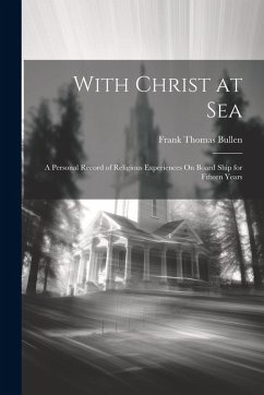 Cover With Christ at Sea: A Personal Record of Religious Experiences On Board Ship for Fifteen Years