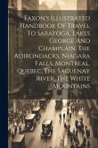 Faxon's Illustrated Handbook Of Travel To Saratoga, Lakes George And Champlain, The Adirondacks, Niagara Falls, Montreal, Quebec, The Saguenay River,