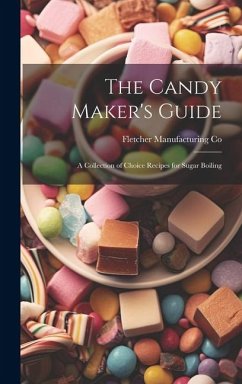 The Candy Maker's Guide; a Collection of Choice Recipes for Sugar Boiling - Co, Fletcher Manufacturing