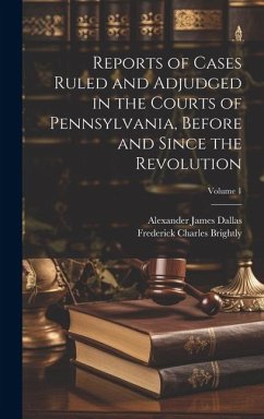 Cover Reports of Cases Ruled and Adjudged in the Courts of Pennsylvania, Before and Since the Revolution; Volume 1