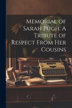 Memorial of Sarah Pugh. A Tribute of Respect From Her Cousins - Anonymous