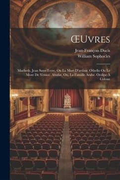 OEuvres: Macbeth. Jean Sans-Terre, Ou La Mort D'arthur. Othello Ou Le More De Venice. Abufar, Ou, La Famille Arabe. Oedipe À Co - Ducis, Jean-François; Sophocles, William