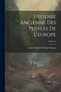 Histoire Ancienne Des Peuples De L'europe; Volume 1 - Buat-Nançay, Louis-Gabriel Du
