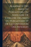 Almanach Des Ames Du Purgatoire, Ou Annuaire De L'oeuvre Des Ames Du Purgatoire Et De La Conversion Des Infideles