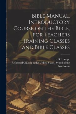 Bible Manual. Introductory Course on the Bible, for Teachers Training Classes and Bible Classes