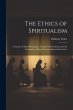 The Ethics of Spiritualism: A System of... - Bild 1