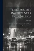 Brief Summer Rambles Near Philadelphia: Described in a Series of Letters Written for the Public Ledger During the Summer of 1881