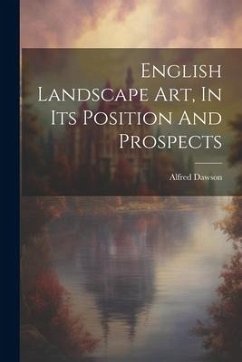 English Landscape Art, In Its Position And Prospects - Dawson, Alfred