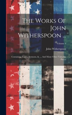 Cover The Works Of John Witherspoon ...: Containing Essays, Sermons, &. ... And Many Other Valuable Pieces; Volume 4