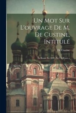 Un Mot Sur L'ouvrage De M. De Custine, Intitulé: La Russie En 1839, Par Un Russe... - Custine, de